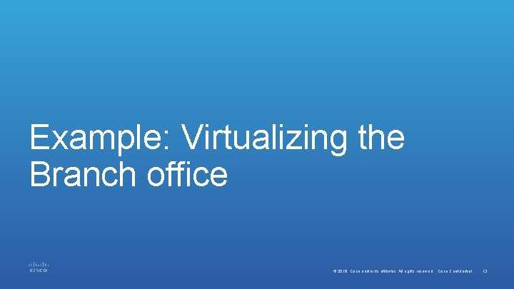 Example: Virtualizing the Branch office © 2016 Cisco and/or its affiliates. All rights reserved.