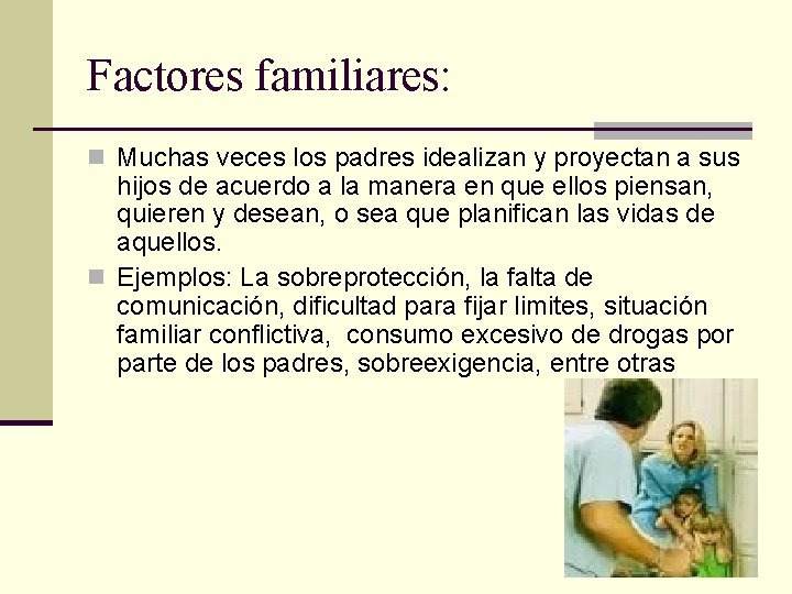 Factores familiares: n Muchas veces los padres idealizan y proyectan a sus hijos de