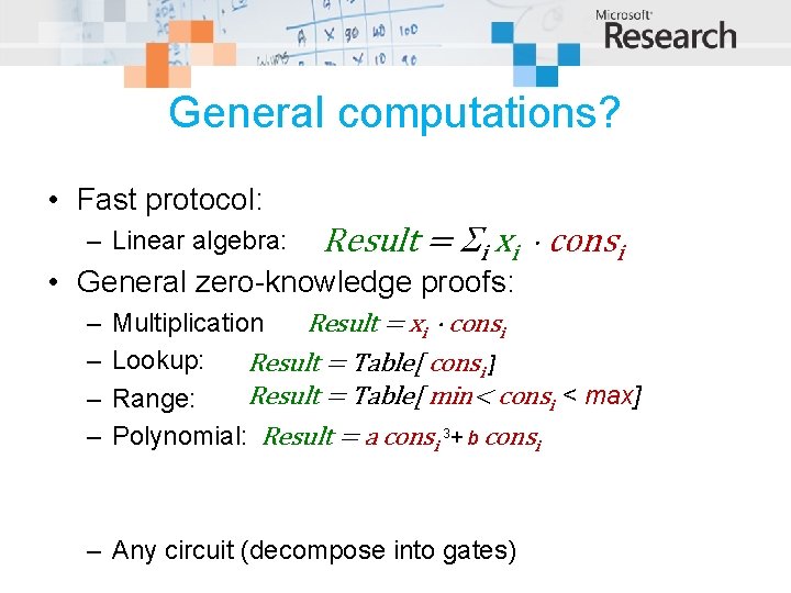 General computations? • Fast protocol: – Linear algebra: Result = i xi consi •