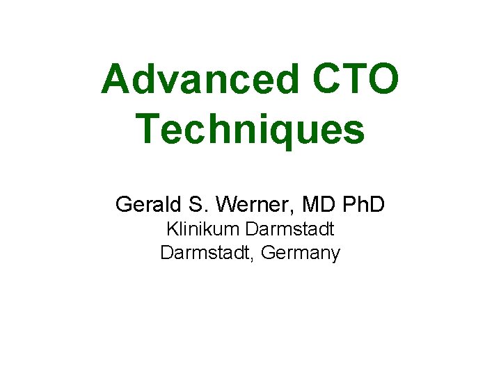 Advanced CTO Techniques Gerald S. Werner, MD Ph. D Klinikum Darmstadt, Germany 