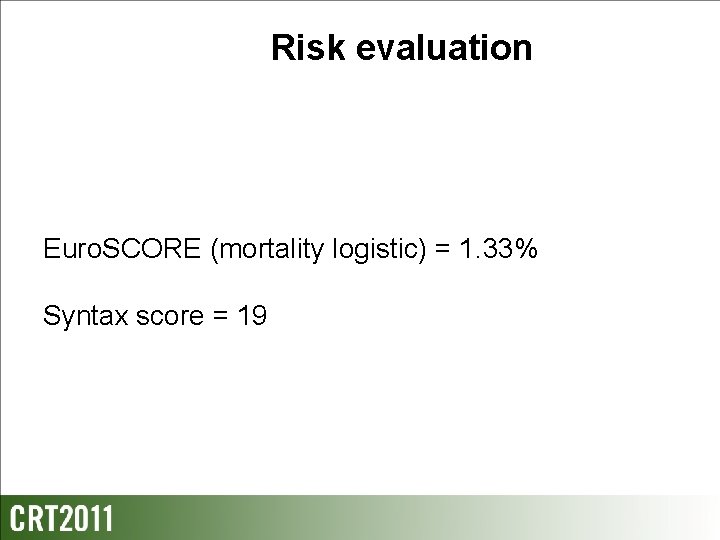 Risk evaluation Euro. SCORE (mortality logistic) = 1. 33% Syntax score = 19 
