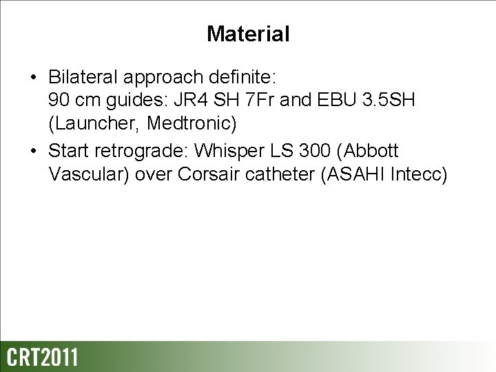 Material • Bilateral approach definite: 90 cm guides: JR 4 SH 7 Fr and