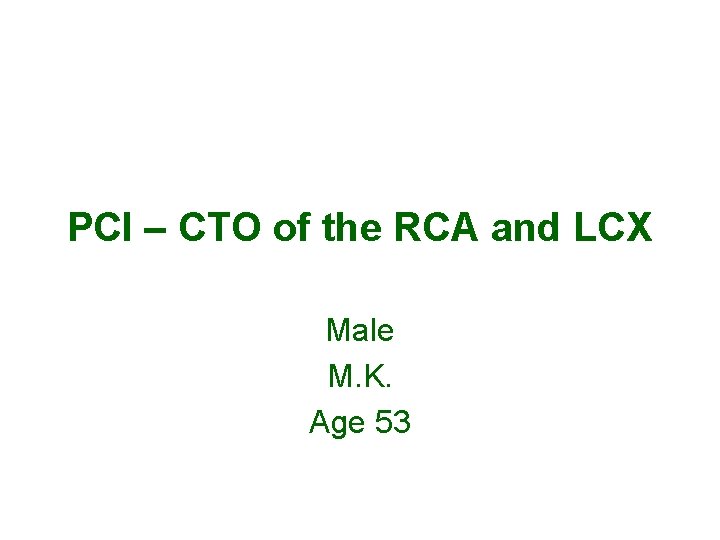 PCI – CTO of the RCA and LCX Male M. K. Age 53 