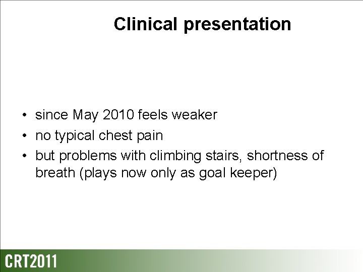 Clinical presentation • since May 2010 feels weaker • no typical chest pain •