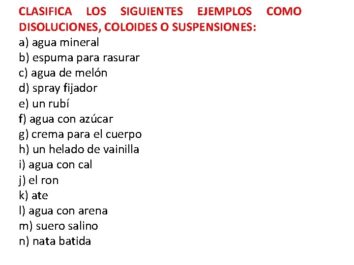 CLASIFICA LOS SIGUIENTES EJEMPLOS COMO DISOLUCIONES, COLOIDES O SUSPENSIONES: a) agua mineral b) espuma