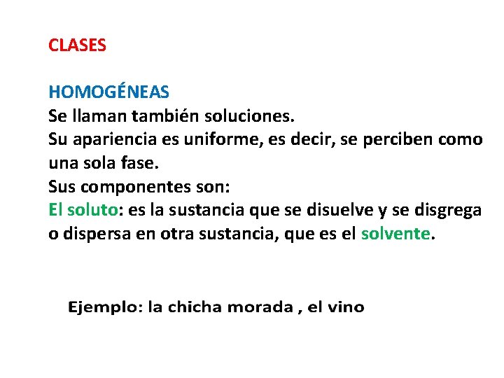 CLASES HOMOGÉNEAS Se llaman también soluciones. Su apariencia es uniforme, es decir, se perciben