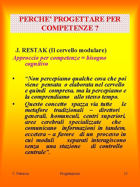 PERCHE’ PROGETTARE PER COMPETENZE ? J. RESTAK (Il cervello modulare) Approccio per competenze =