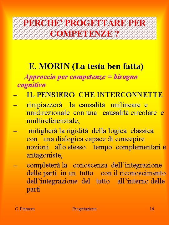 PERCHE’ PROGETTARE PER COMPETENZE ? E. MORIN (La testa ben fatta) Approccio per competenze
