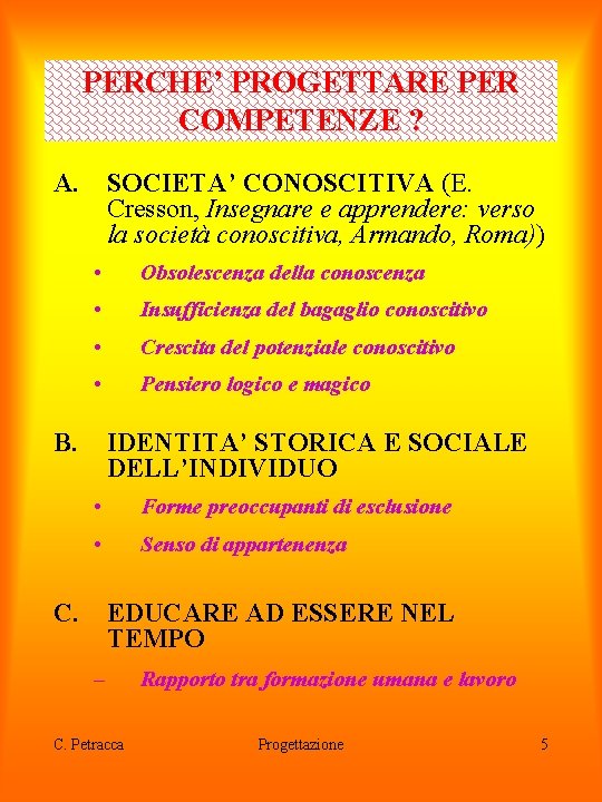 PERCHE’ PROGETTARE PER COMPETENZE ? A. SOCIETA’ CONOSCITIVA (E. Cresson, Insegnare e apprendere: verso