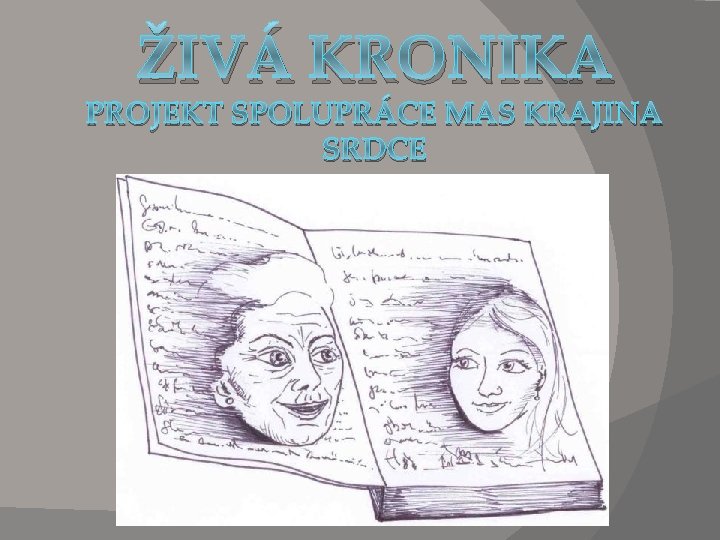 ŽIVÁ KRONIKA PROJEKT SPOLUPRÁCE MAS KRAJINA SRDCE ŽIVÁ KRONIKA PROJEKT SPOLUPRÁCE MAS KRAJINA SRDCE