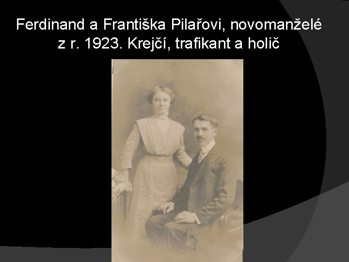 Ferdinand a Františka Pilařovi, novomanželé z r. 1923. Krejčí, trafikant a holič Ferdinand a Františka Pilařovi, novomanželé z r. 1923. Krejčí, trafikant a holič