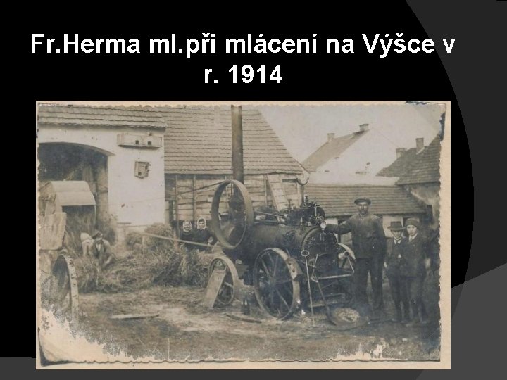 Fr. Herma ml. při mlácení na Výšce v r. 1914 Fr. Herma ml. při mlácení na Výšce v r. 1914