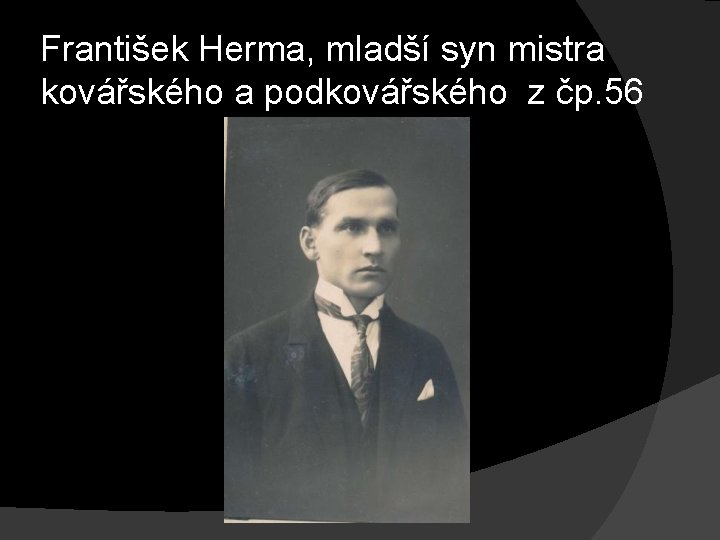František Herma, mladší syn mistra kovářského a podkovářského z čp. 56 František Herma, mladší syn mistra kovářského a podkovářského z čp. 56