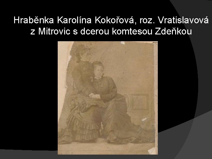 Hraběnka Karolína Kokořová, roz. Vratislavová z Mitrovic s dcerou komtesou Zdeňkou Hraběnka Karolína Kokořová, roz. Vratislavová z Mitrovic s dcerou komtesou Zdeňkou