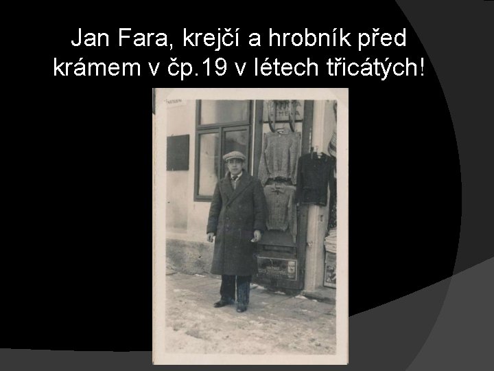 Jan Fara, krejčí a hrobník před krámem v čp. 19 v létech třicátých! Jan Fara, krejčí a hrobník před krámem v čp. 19 v létech třicátých!