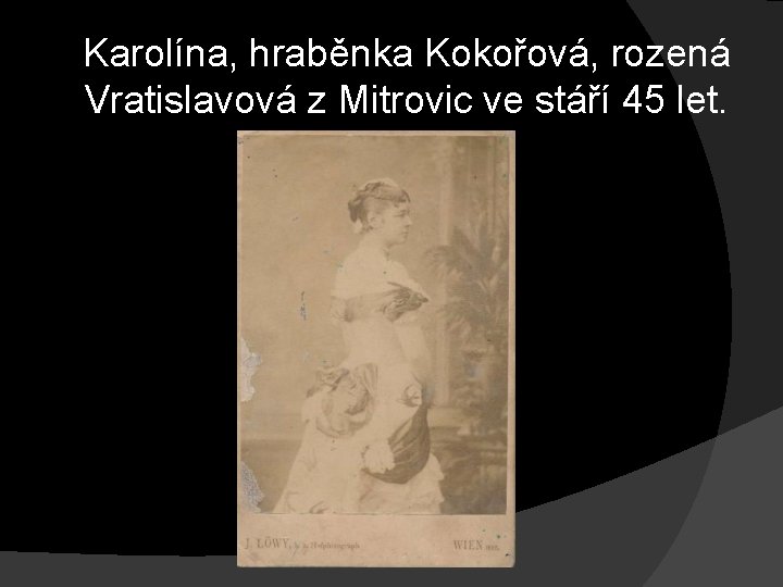 Karolína, hraběnka Kokořová, rozená Vratislavová z Mitrovic ve stáří 45 let. Karolína, hraběnka Kokořová, rozená Vratislavová z Mitrovic ve stáří 45 let.