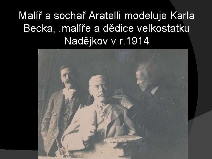 Malíř a sochař Aratelli modeluje Karla Becka, . malíře a dědice velkostatku Nadějkov v Malíř a sochař Aratelli modeluje Karla Becka, . malíře a dědice velkostatku Nadějkov v
