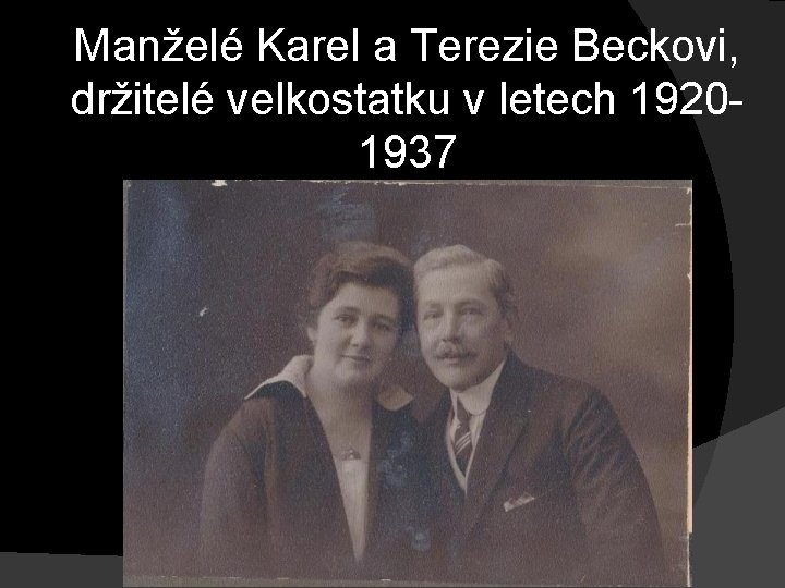 Manželé Karel a Terezie Beckovi, držitelé velkostatku v letech 19201937 Manželé Karel a Terezie Beckovi, držitelé velkostatku v letech 19201937