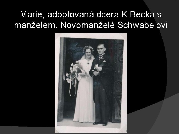 Marie, adoptovaná dcera K. Becka s manželem. Novomanželé Schwabelovi Marie, adoptovaná dcera K. Becka s manželem. Novomanželé Schwabelovi
