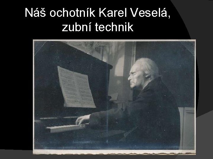 Náš ochotník Karel Veselá, zubní technik Náš ochotník Karel Veselá, zubní technik