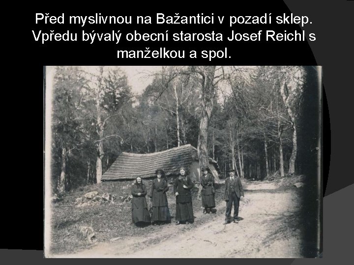 Před myslivnou na Bažantici v pozadí sklep. Vpředu bývalý obecní starosta Josef Reichl s Před myslivnou na Bažantici v pozadí sklep. Vpředu bývalý obecní starosta Josef Reichl s