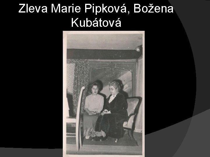 Zleva Marie Pipková, Božena Kubátová Zleva Marie Pipková, Božena Kubátová