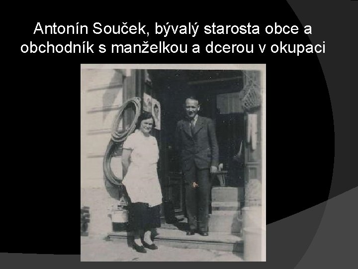 Antonín Souček, bývalý starosta obce a obchodník s manželkou a dcerou v okupaci Antonín Souček, bývalý starosta obce a obchodník s manželkou a dcerou v okupaci