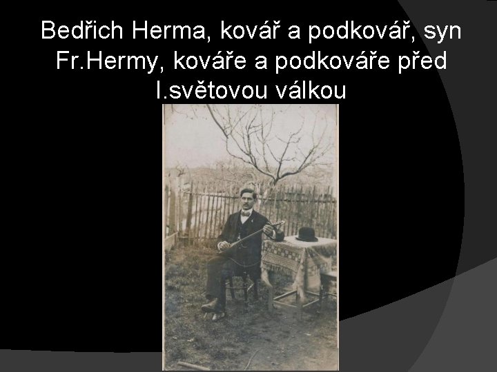 Bedřich Herma, kovář a podkovář, syn Fr. Hermy, kováře a podkováře před I. světovou Bedřich Herma, kovář a podkovář, syn Fr. Hermy, kováře a podkováře před I. světovou
