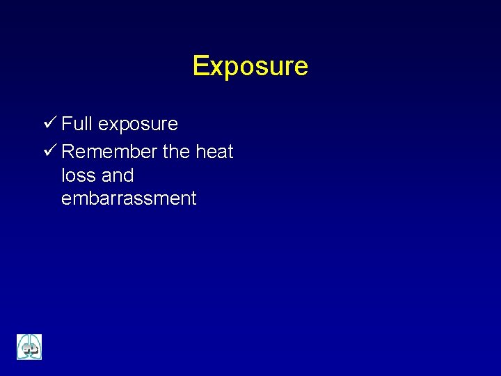 Exposure ü Full exposure ü Remember the heat loss and embarrassment 