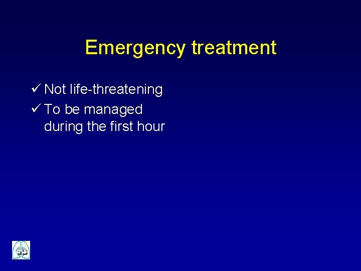 Emergency treatment ü Not life-threatening ü To be managed during the first hour 