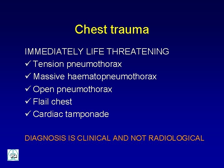 Chest trauma IMMEDIATELY LIFE THREATENING ü Tension pneumothorax ü Massive haematopneumothorax ü Open pneumothorax