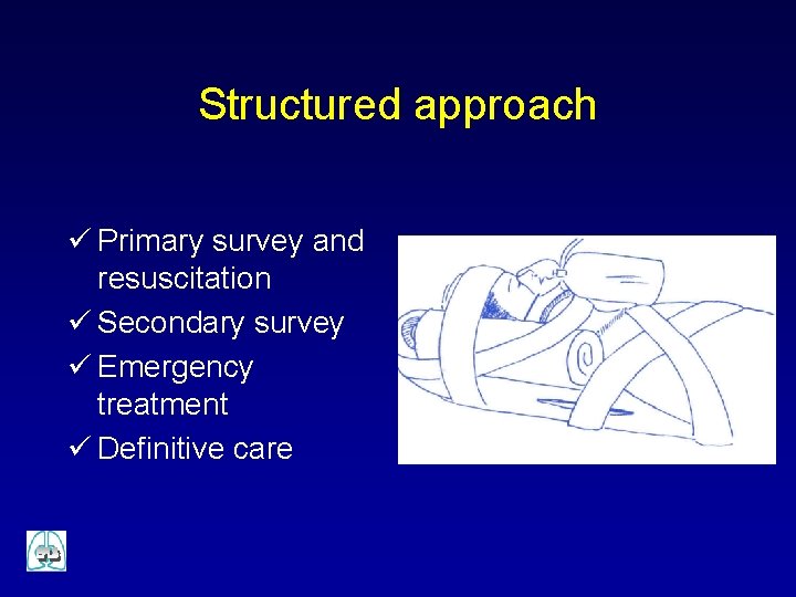 Structured approach ü Primary survey and resuscitation ü Secondary survey ü Emergency treatment ü