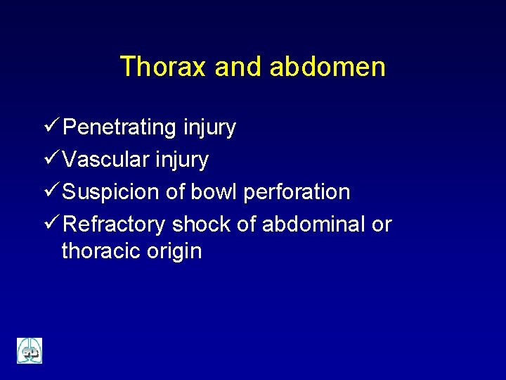 Thorax and abdomen ü Penetrating injury ü Vascular injury ü Suspicion of bowl perforation