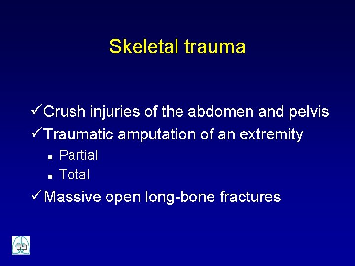 Skeletal trauma ü Crush injuries of the abdomen and pelvis ü Traumatic amputation of