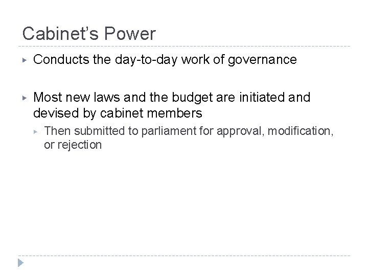 Cabinet’s Power ▶ Conducts the day-to-day work of governance ▶ Most new laws and