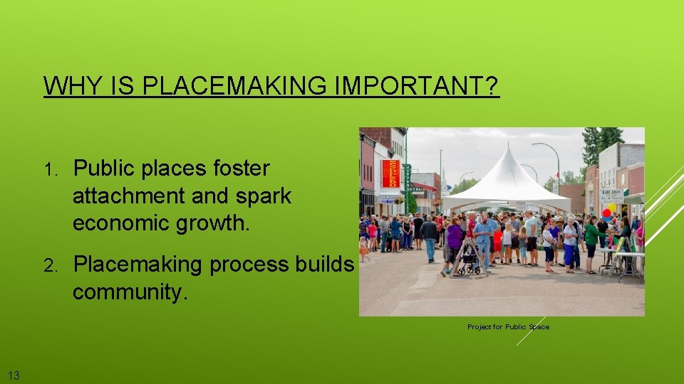 WHY IS PLACEMAKING IMPORTANT? 1. Public places foster attachment and spark economic growth. 2.