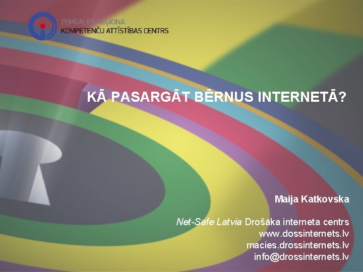 KĀ PASARGĀT BĒRNUS INTERNETĀ? Maija Katkovska Net-Safe Latvia Drošāka interneta centrs www. dossinternets. lv