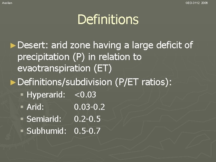 Aeolian GEO-3112 2006 Definitions ► Desert: arid zone having a large deficit of precipitation