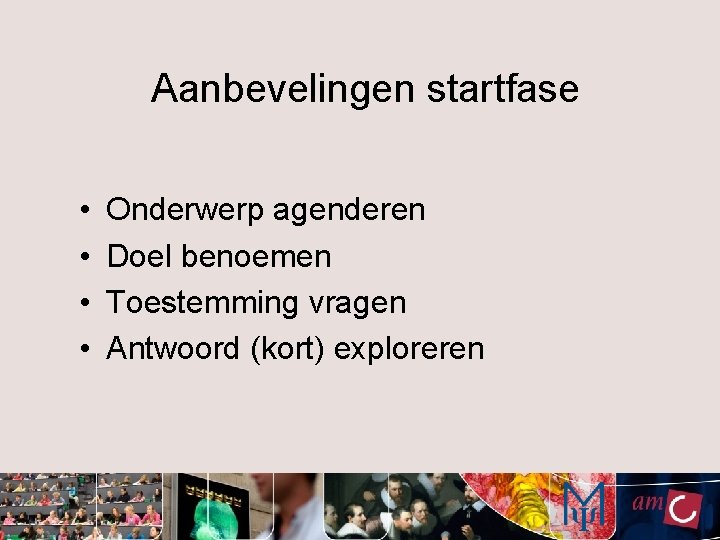 Aanbevelingen startfase • • Onderwerp agenderen Doel benoemen Toestemming vragen Antwoord (kort) exploreren 