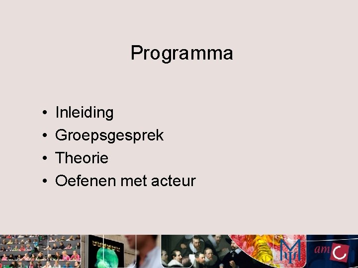 Programma • • Inleiding Groepsgesprek Theorie Oefenen met acteur 