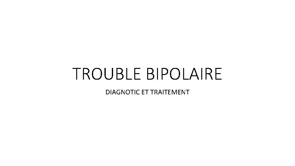 TROUBLE BIPOLAIRE DIAGNOTIC ET TRAITEMENT 