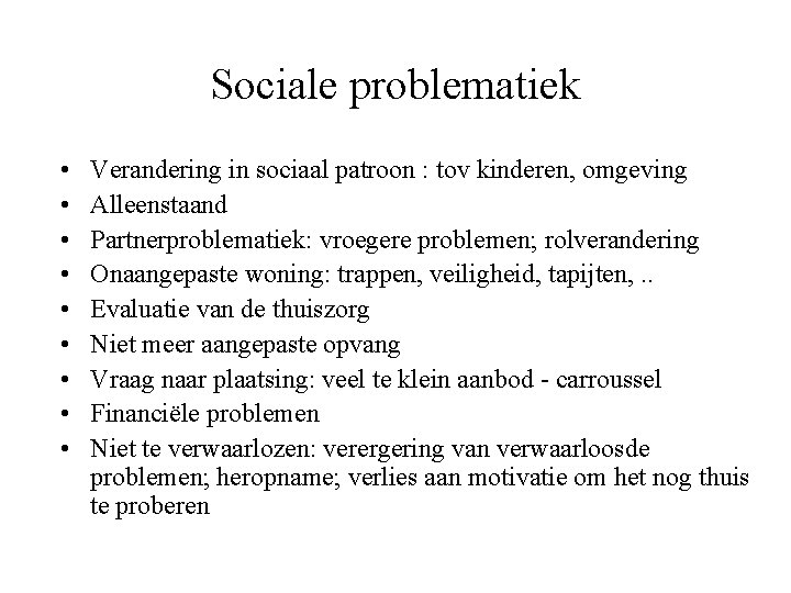 Sociale problematiek • • • Verandering in sociaal patroon : tov kinderen, omgeving Alleenstaand