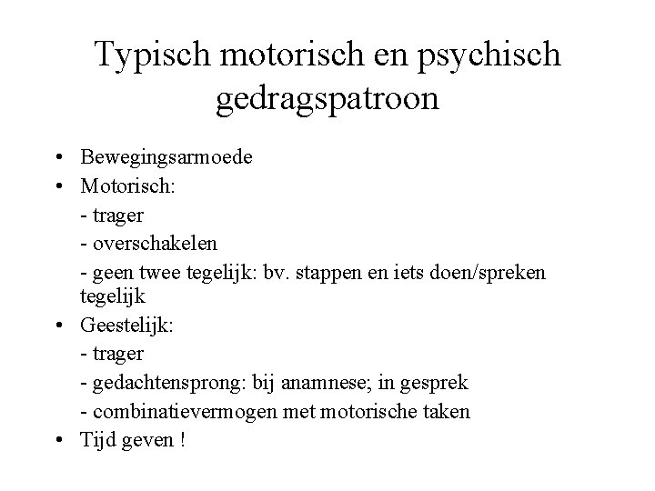 Typisch motorisch en psychisch gedragspatroon • Bewegingsarmoede • Motorisch: - trager - overschakelen -