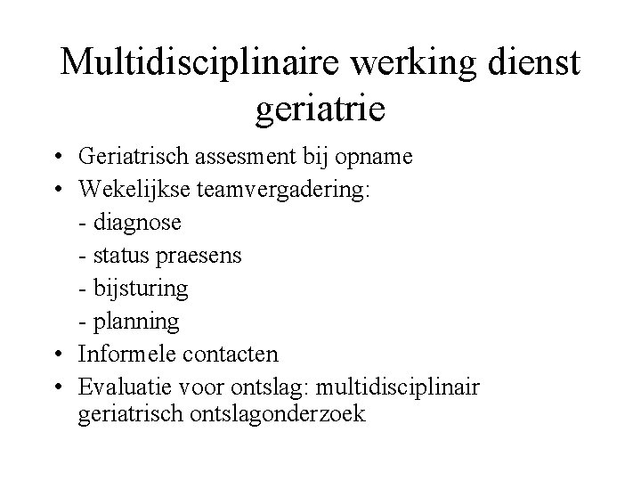 Multidisciplinaire werking dienst geriatrie • Geriatrisch assesment bij opname • Wekelijkse teamvergadering: - diagnose