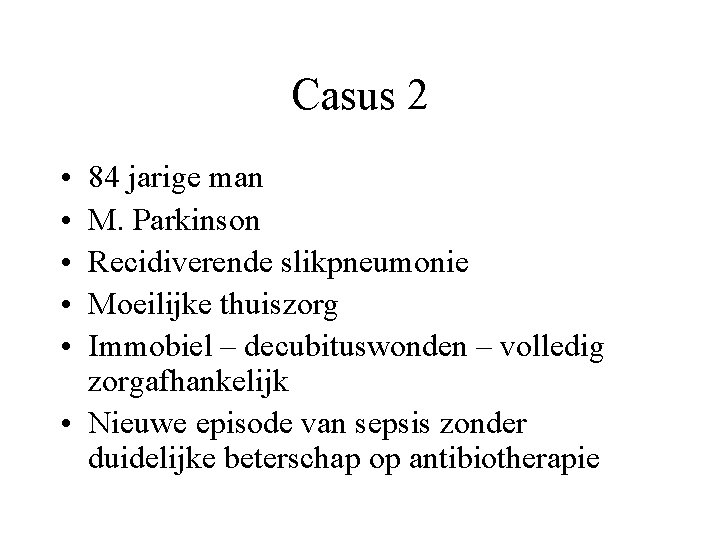 Casus 2 • • • 84 jarige man M. Parkinson Recidiverende slikpneumonie Moeilijke thuiszorg