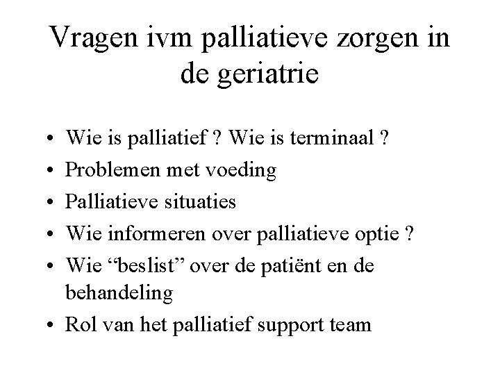 Vragen ivm palliatieve zorgen in de geriatrie • • • Wie is palliatief ?