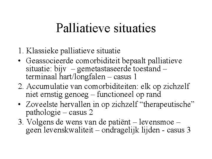 Palliatieve situaties 1. Klassieke palliatieve situatie • Geassocieerde comorbiditeit bepaalt palliatieve situatie: bijv –