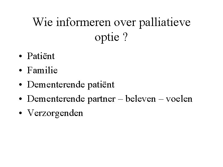 Wie informeren over palliatieve optie ? • • • Patiënt Familie Dementerende patiënt Dementerende