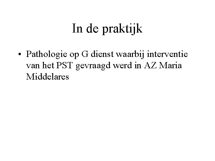 In de praktijk • Pathologie op G dienst waarbij interventie van het PST gevraagd