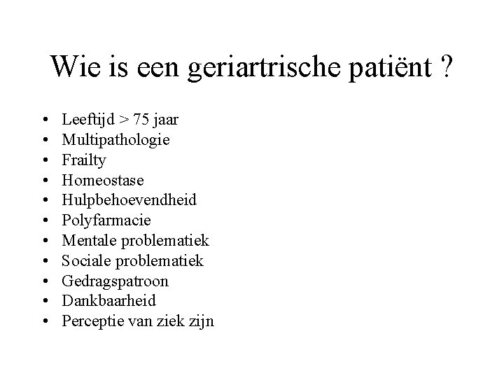 Wie is een geriartrische patiënt ? • • • Leeftijd > 75 jaar Multipathologie